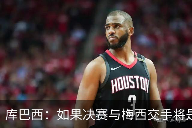 库巴西：如果决赛与梅西交手将是梦想成真 阿尔瓦雷斯确实很难防